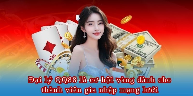 Đại lý QQ88 là cơ hội vàng dành cho thành viên gia nhập mạng lưới