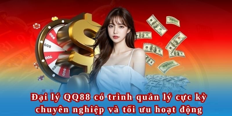 Đại lý QQ88 có trình quản lý cực kỳ chuyên nghiệp và tối ưu hoạt động